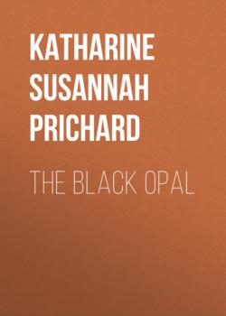 Скачать The Black Opal - Katharine Susannah Prichard