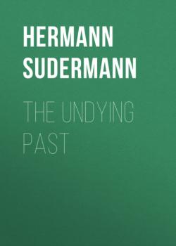Скачать The Undying Past - Hermann Sudermann