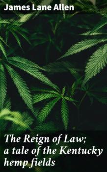 Скачать The Reign of Law; a tale of the Kentucky hemp fields - James Lane Allen