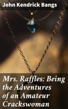 Скачать Mrs. Raffles: Being the Adventures of an Amateur Crackswoman - John Kendrick Bangs