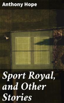 Скачать Sport Royal, and Other Stories - Anthony Hope