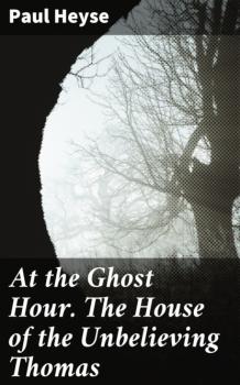 Скачать At the Ghost Hour. The House of the Unbelieving Thomas - Paul Heyse
