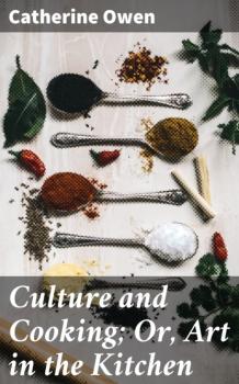Скачать Culture and Cooking; Or, Art in the Kitchen - Catherine Owen