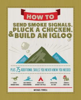 Скачать How to Send Smoke Signals, Pluck a Chicken & Build an Igloo - Michael  Powell