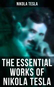 Скачать The Essential Works of Nikola Tesla - Nikola Tesla