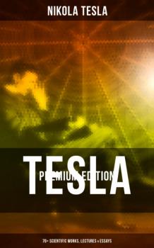 Скачать Tesla - Premium Edition: 70+ Scientific Works, Lectures & Essays - Nikola Tesla