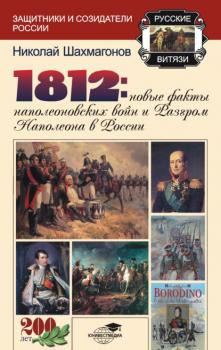 Скачать 1812: Новые факты наполеоновских войн и разгром Наполеона в России - Николай Шахмагонов