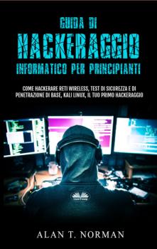 Скачать Guida Di Hackeraggio Informatico Per Principianti - Alan T. Norman