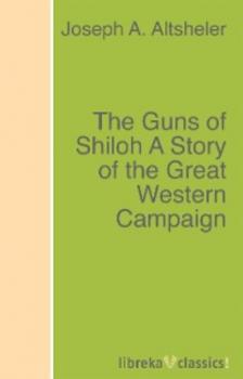 Скачать The Guns of Shiloh A Story of the Great Western Campaign - Joseph A. Altsheler