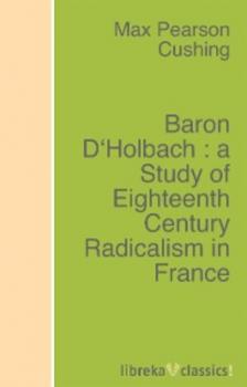 Скачать Baron D'Holbach : a Study of Eighteenth Century Radicalism in France - Max Pearson Cushing