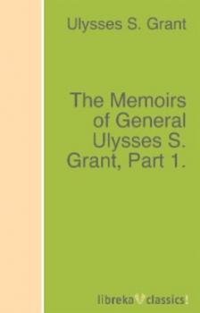 Скачать The Memoirs of General Ulysses S. Grant, Part 1. - Ulysses S. Grant