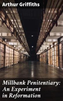 Скачать Millbank Penitentiary: An Experiment in Reformation - Griffiths Arthur