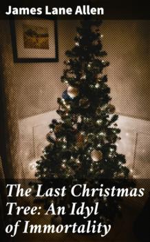 Скачать The Last Christmas Tree: An Idyl of Immortality - James Lane Allen
