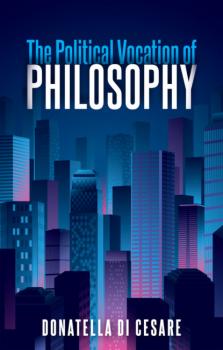 Скачать The Political Vocation of Philosophy - Donatella Di Cesare