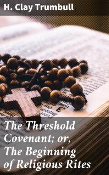 Скачать The Threshold Covenant; or, The Beginning of Religious Rites - H. Clay Trumbull
