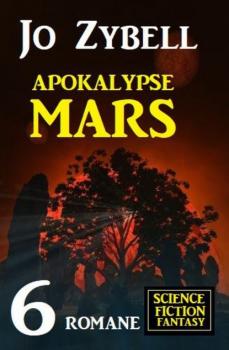 Скачать Apokalypse Mars: 6 Romane Science Fiction Fantasy - Jo Zybell