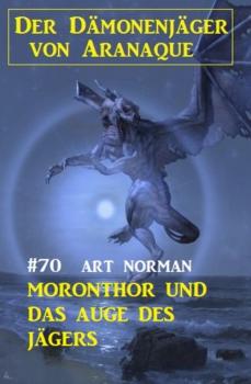 Скачать Moronthor und das Auge des Jägers: Der Dämonenjäger von Aranaque 70 - Art Norman