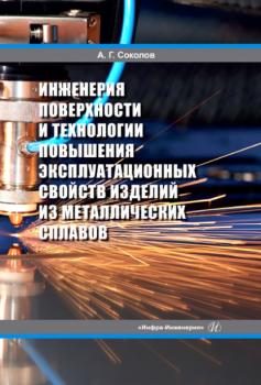 Скачать Инженерия поверхности и технологии повышения эксплуатационных свойств изделий из металлических сплавов - Александр Соколов