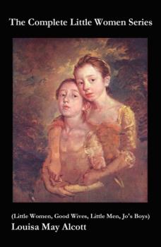 Скачать The Complete Little Women Series (Little Women, Good Wives, Little Men, Jo's Boys) - Louisa May Alcott