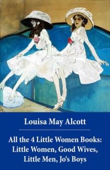 Скачать All the 4 Little Women Books: Little Women, Good Wives, Little Men, Jo's Boys - Louisa May Alcott