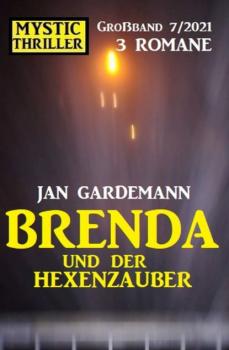 Скачать Brenda  und der Hexenzauber: Mystic Thriller Großband 3 Romane 7/2021 - Jan Gardemann
