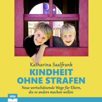 Скачать Kindheit ohne Strafen - Neue wertschätzende Wege für Eltern, die es anders machen wollen (Ungekürzt) - Katharina Saalfrank