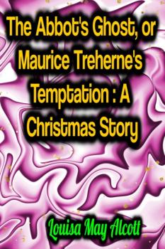 Скачать The Abbot's Ghost, or Maurice Treherne's Temptation: A Christmas Story - Louisa May Alcott