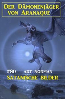 Скачать Satanische Bilder: Der Dämonenjäger von Aranaque 80 - Art Norman
