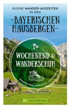 Скачать Wochenend und Wanderschuh – Kleine Wander-Auszeiten in den Bayerischen Hausbergen - Wilfried Bahnmüller