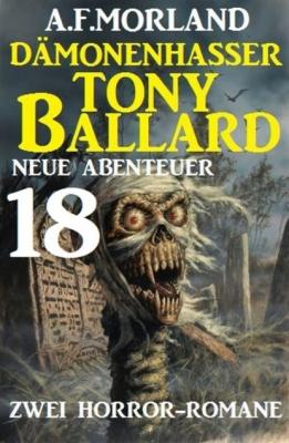 Dämonenhasser Tony Ballard - Neue Abenteuer 18 - Zwei Horror-Romane - A. F. Morland 