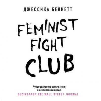 Feminist fight club. Руководство по выживанию в сексистской среде - Джессика Беннетт Women’s ﬁght club. Книги для сильных и независимых