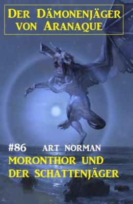 Moronthor und der Schattenjäger: Der Dämonenjäger von Aranaque 86 - Art Norman 