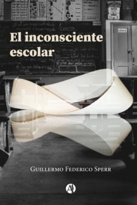 El inconsciente escolar - Guillermo Federico Sperr 