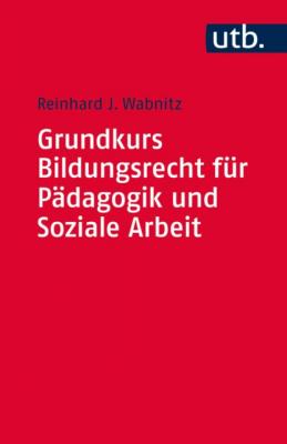 Grundkurs Bildungsrecht für Pädagogik und Soziale Arbeit - Reinhard J. Wabnitz 