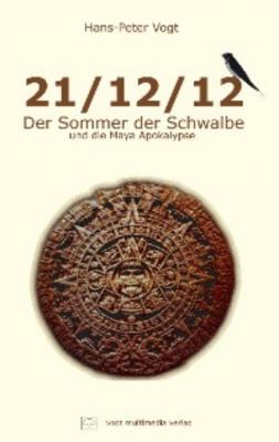 21/12/12 - Der Sommer der Schwalbe und die Maya Apokalypse - Hans-Peter Vogt 