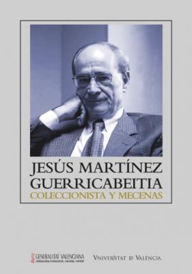 Jesús Martínez Guerricabeitia: coleccionista y mecenas - AAVV Paranimf