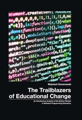 he Trailblazers of Educational Change. An Introductory Analysis of EdTech Market in Software Programming Educaton - Wojciech Duranowski Studia i Monografie