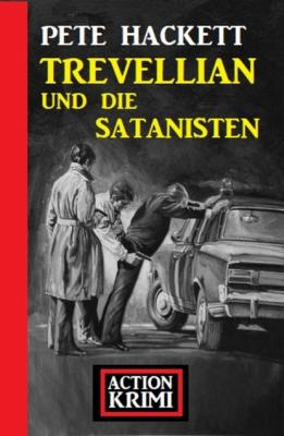 Trevellian und die Satanisten: Action Krimi - Pete Hackett 