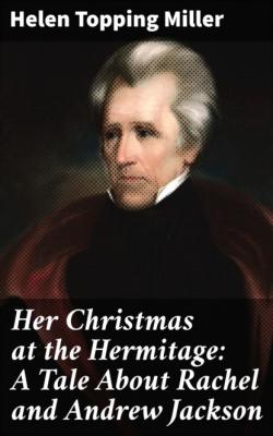 Her Christmas at the Hermitage: A Tale About Rachel and Andrew Jackson - Helen Topping Miller 