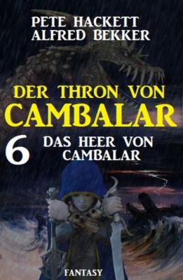 Das Heer von Cambalar Der Thron von Cambalar 6 - Pete Hackett 