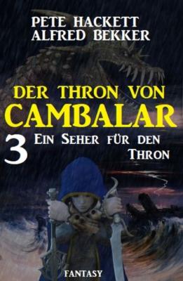 Ein Seher für den Thron Der Thron von Cambalar 3 - Pete Hackett 