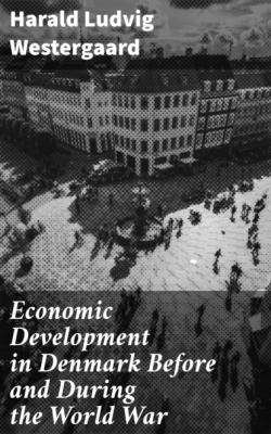 Economic Development in Denmark Before and During the World War - Harald Ludvig Westergaard 