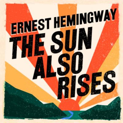 The Sun Also Rises (Unabridged) - Ernest Hemingway 
