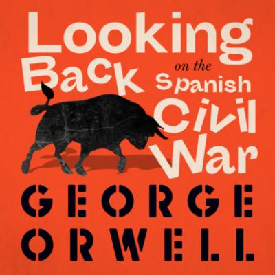 Looking Back on the Spanish War (Unabridged) - George Orwell 