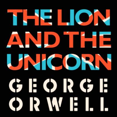 The Lion and the Unicorn (Unabridged) - George Orwell 