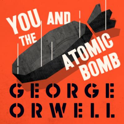 You and the Atomic Bomb (Unabridged) - George Orwell 