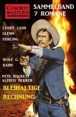 Bleihaltige Rechnung: Cowboy Western Sammelband 7 Romane - Pete Hackett 