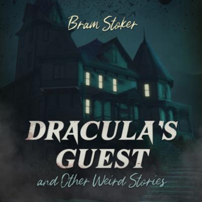 Dracula's Guest and Other Weird Stories (Unabridged) - Bram Stoker 