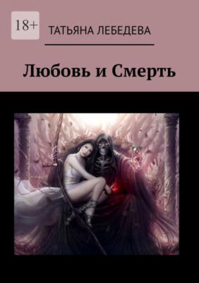 Любовь и Смерть - Татьяна Лебедева 