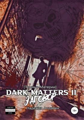 [Темные Материи] Dark Matters II Заговор - Надежда Алданен Темные Материи